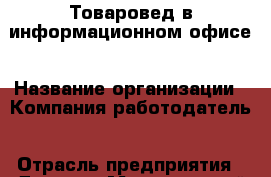 Товаровед в информационном офисе › Название организации ­ Компания-работодатель › Отрасль предприятия ­ Другое › Минимальный оклад ­ 25 000 - Все города Работа » Вакансии   . Адыгея респ.,Адыгейск г.